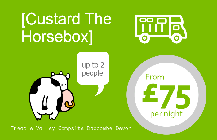 Hi, welcome to our Treacle Valley campsites on-line booking page. Here you can choose to glamp with us in our very own Custard, the Horsebox. Custard the Horsebox can accommodate up to two people.